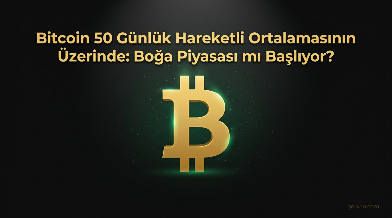 Bitcoin 50 Günlük Hareketli Ortalamasının Üzerinde: Boğa Piyasası mı Başlıyor?