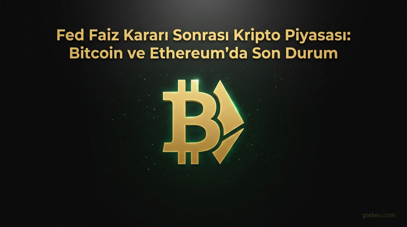 Fed Faiz Kararı Sonrası Kripto Piyasası: Bitcoin ve Ethereum'da Son Durum