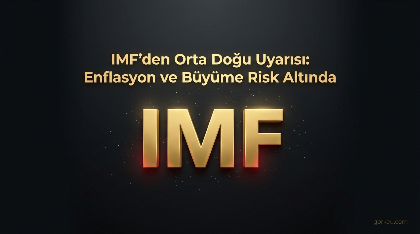IMF'den Orta Doğu Uyarısı: Enflasyon ve Büyüme Risk Altında