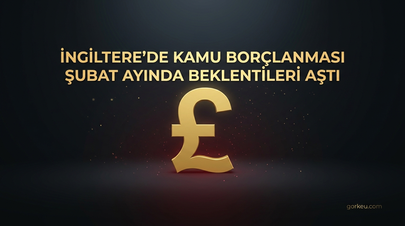 İngiltere'de Kamu Borçlanması Şubat Ayında Beklentileri Aştı