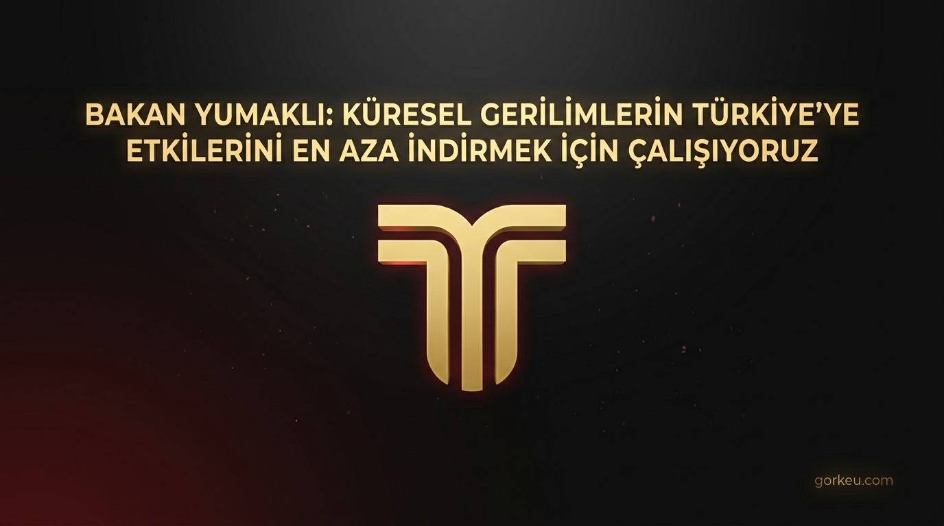 Bakan Yumaklı: Küresel Gerilimlerin Türkiye'ye Etkilerini En Aza İndirmek İçin Çalışıyoruz