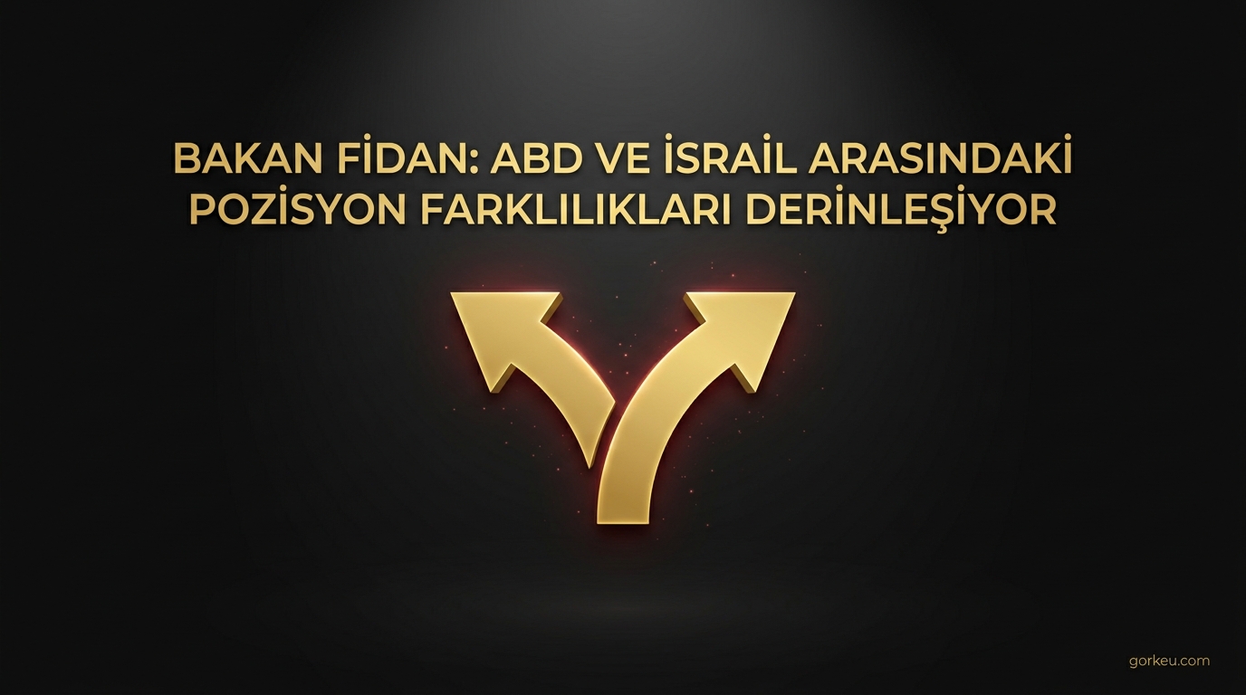 Bakan Fidan: ABD ve İsrail Arasındaki Pozisyon Farklılıkları Derinleşiyor