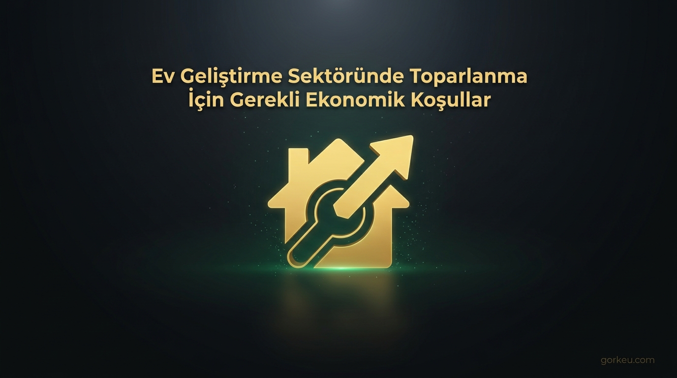 Ev Geliştirme Sektöründe Toparlanma İçin Gerekli Ekonomik Koşullar