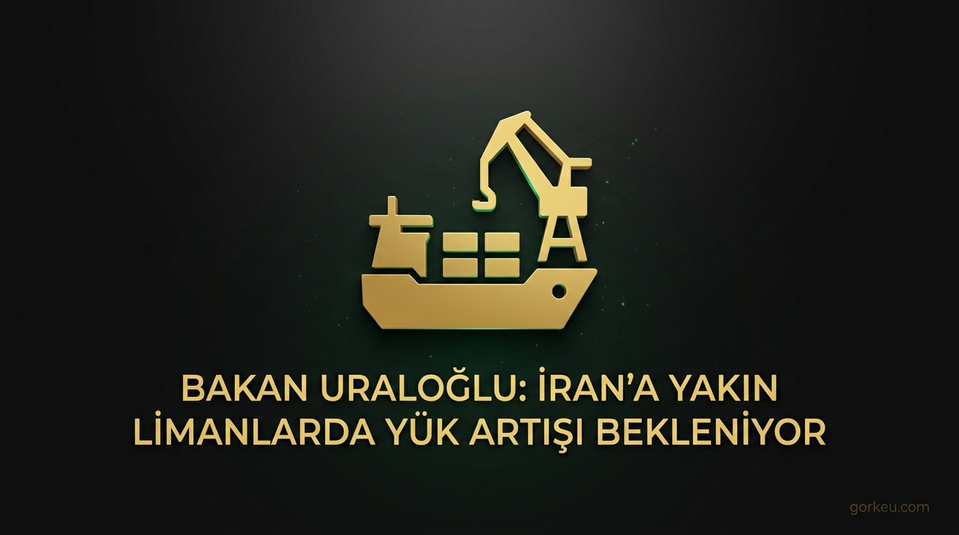 Bakan Uraloğlu: İran'a Yakın Limanlarda Yük Artışı Bekleniyor