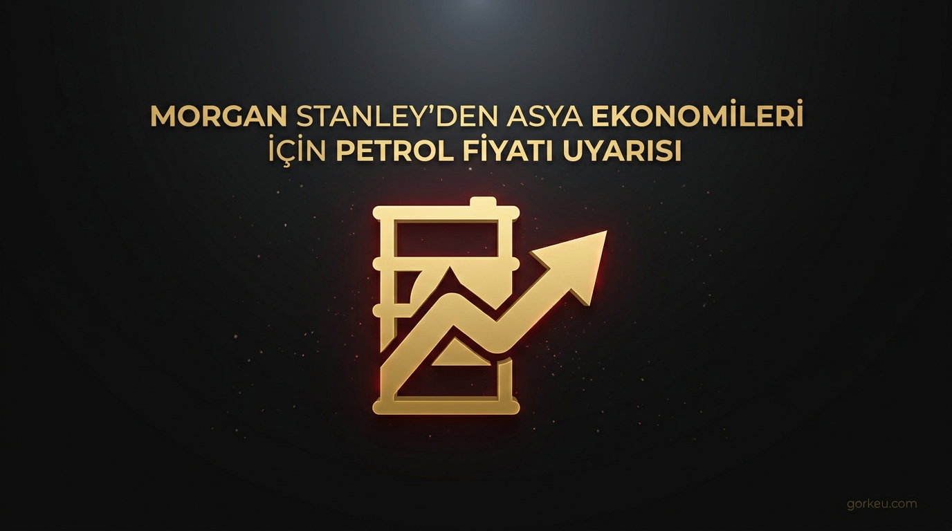 Morgan Stanley'den Asya Ekonomileri İçin Petrol Fiyatı Uyarısı