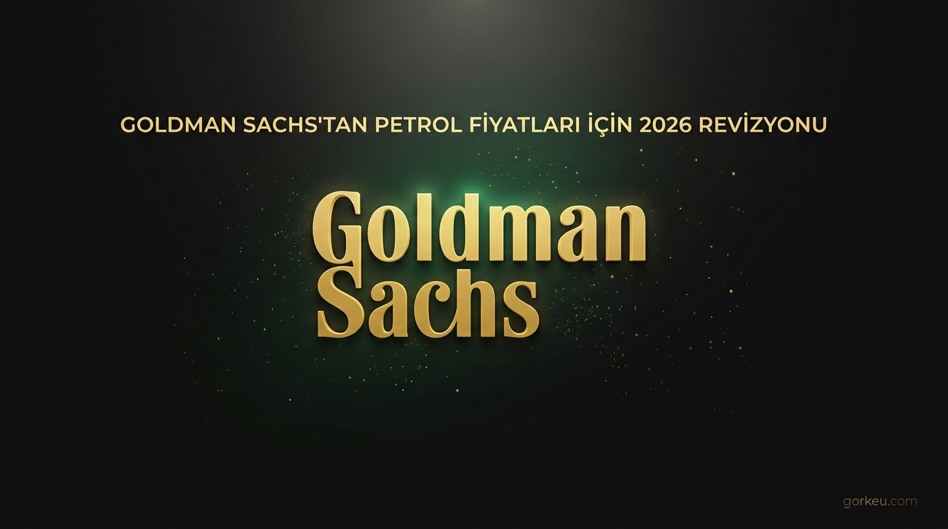Goldman Sachs'tan Petrol Fiyatları İçin 2026 Revizyonu