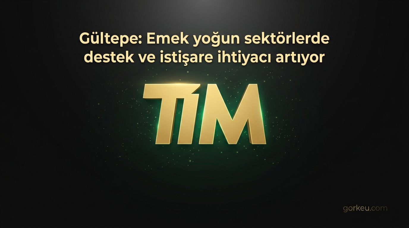 Gültepe: Emek yoğun sektörlerde destek ve istişare ihtiyacı artıyor