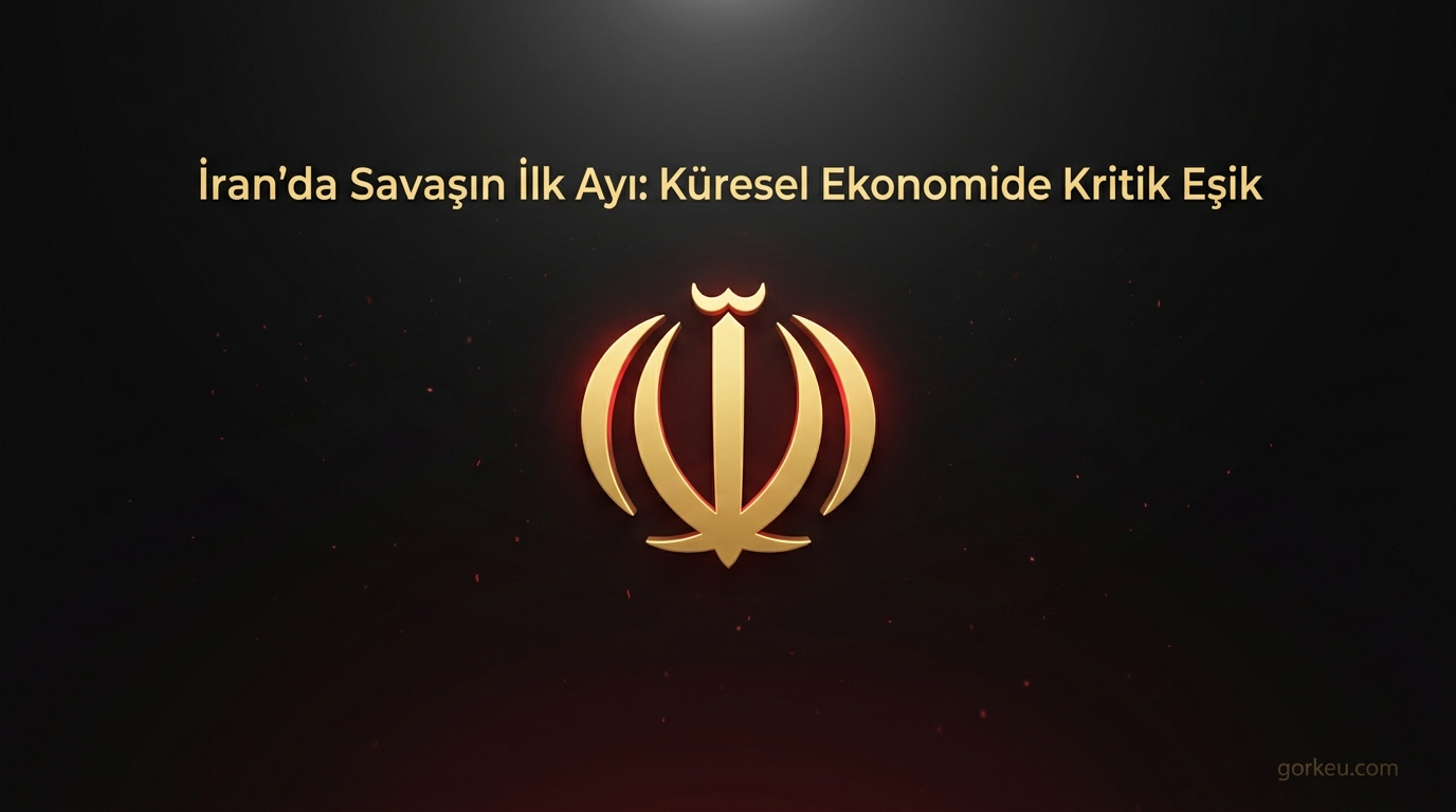 İran'da Savaşın İlk Ayı: Küresel Ekonomide Kritik Eşik