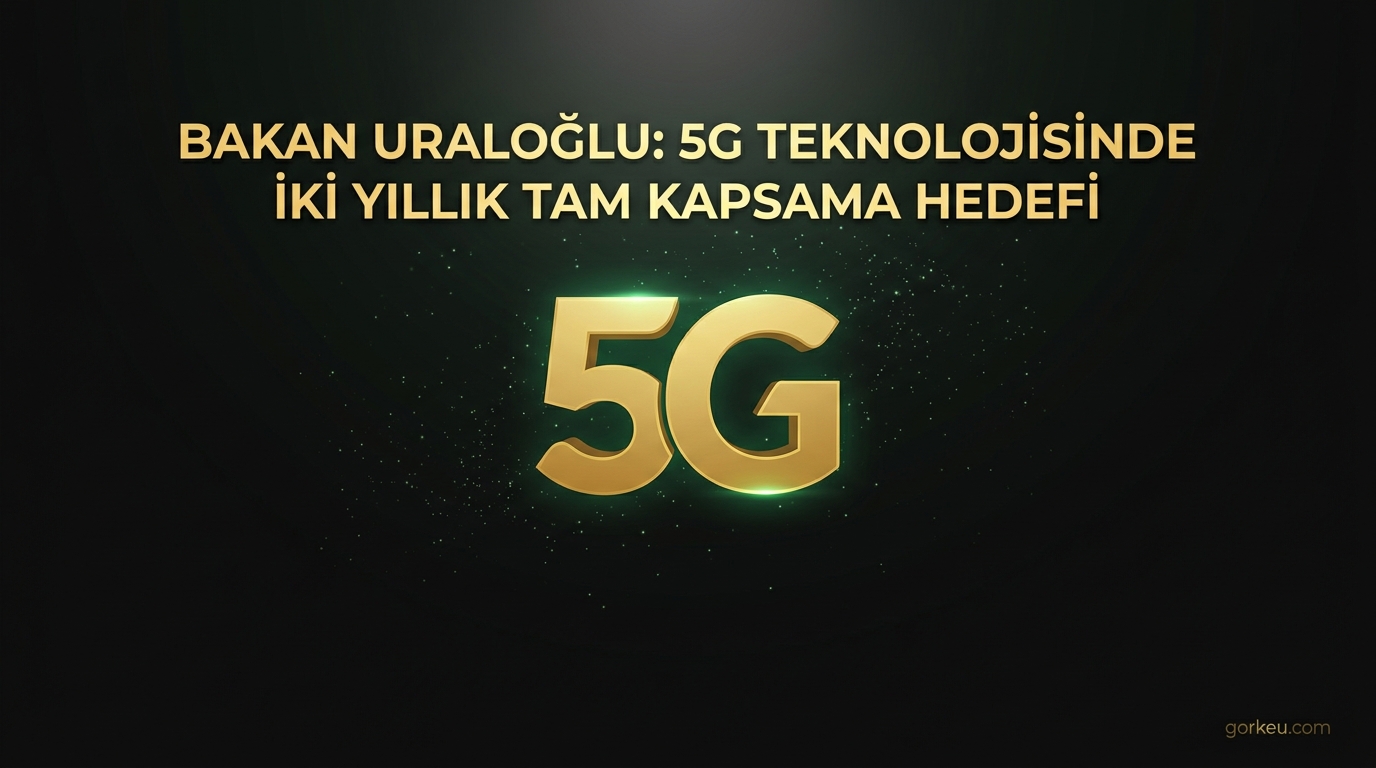 Bakan Uraloğlu: 5G Teknolojisinde İki Yıllık Tam Kapsama Hedefi