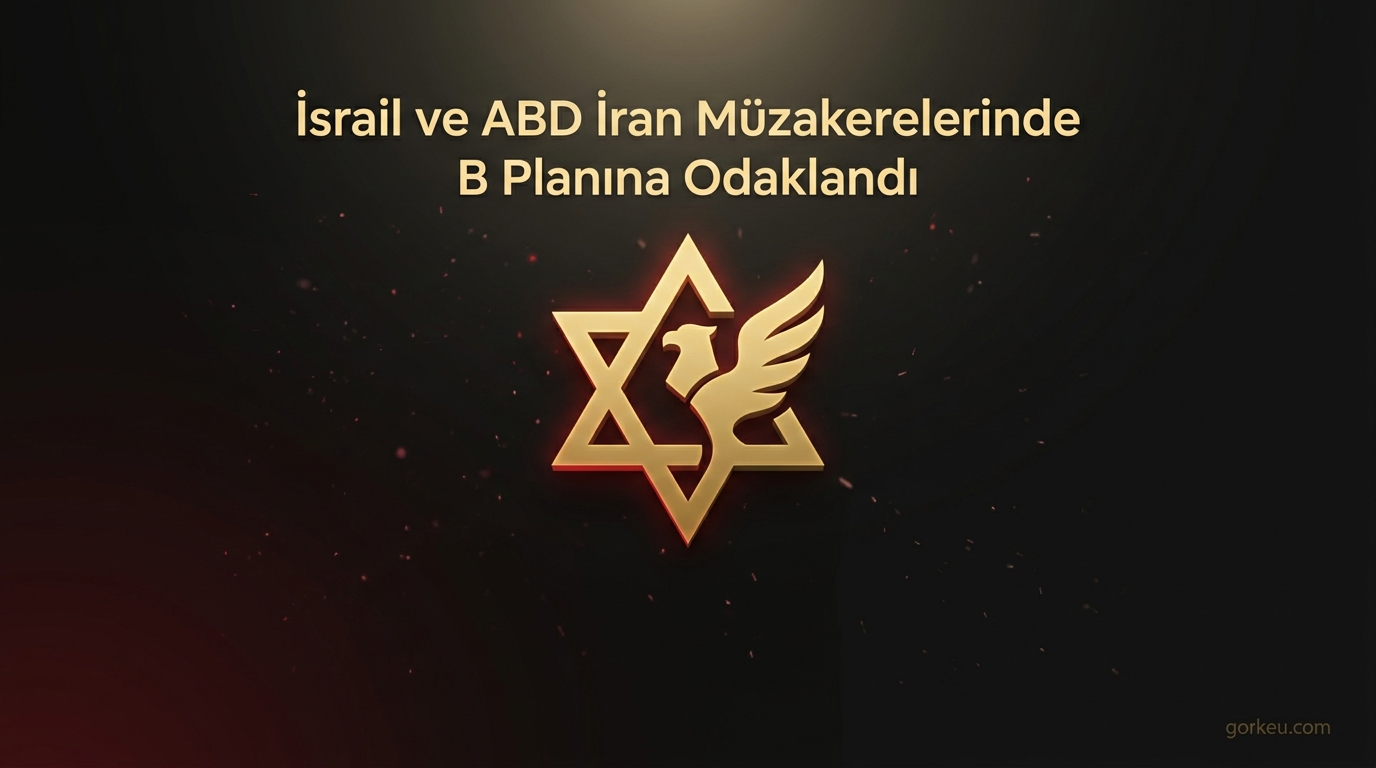 İsrail ve ABD İran Müzakerelerinde B Planına Odaklandı