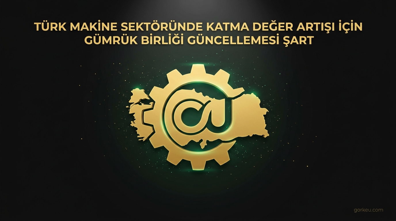 Türk Makine Sektöründe Katma Değer Artışı İçin Gümrük Birliği Güncellemesi Şart