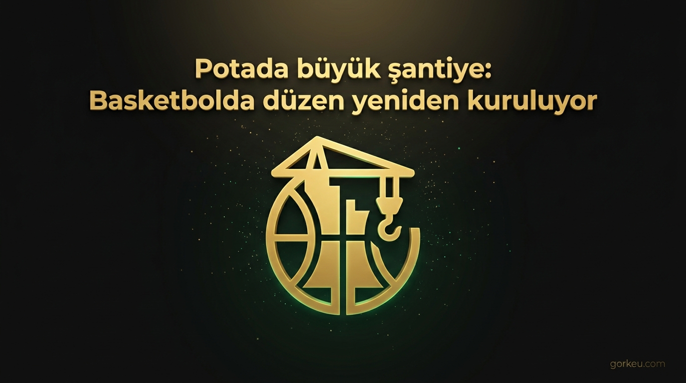 Potada büyük şantiye: Basketbolda düzen yeniden kuruluyor