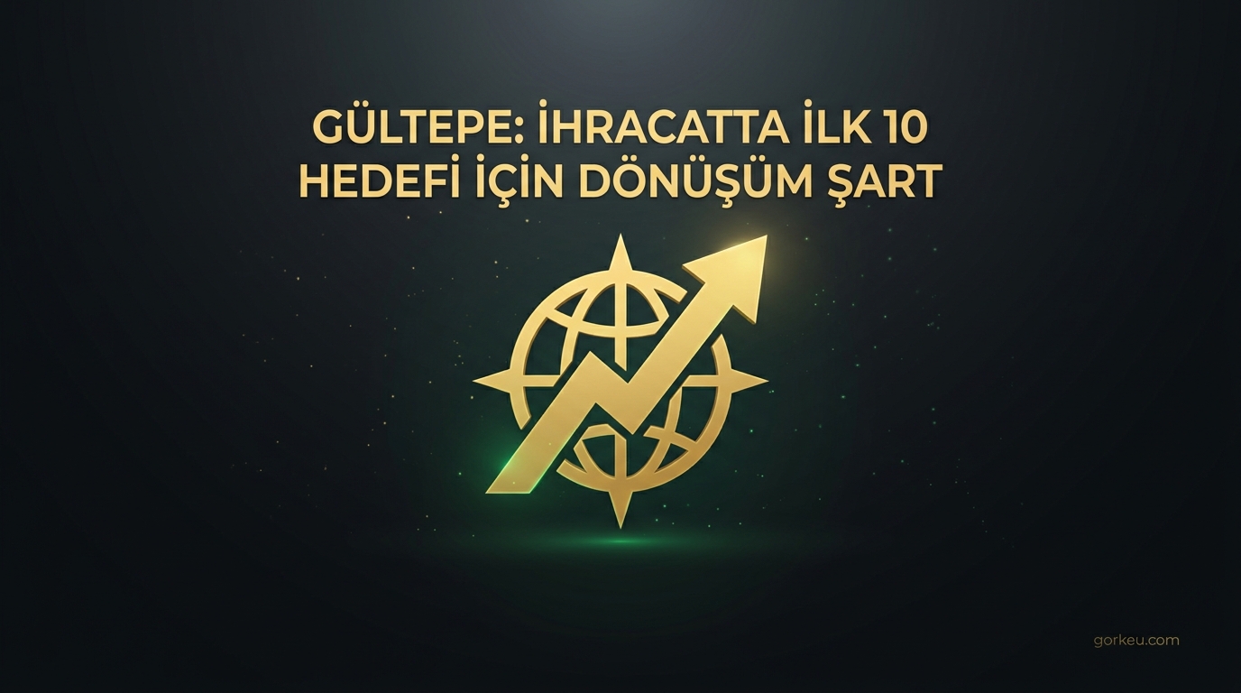 Gültepe: İhracatta ilk 10 hedefi için dönüşüm şart