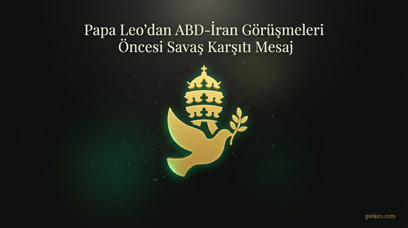 Papa Leo’dan ABD-İran Görüşmeleri Öncesi Savaş Karşıtı Mesaj