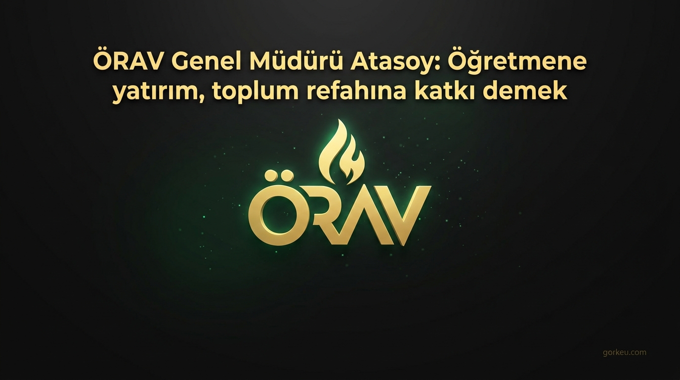 ÖRAV Genel Müdürü Atasoy: Öğretmene yatırım, toplum refahına katkı demek