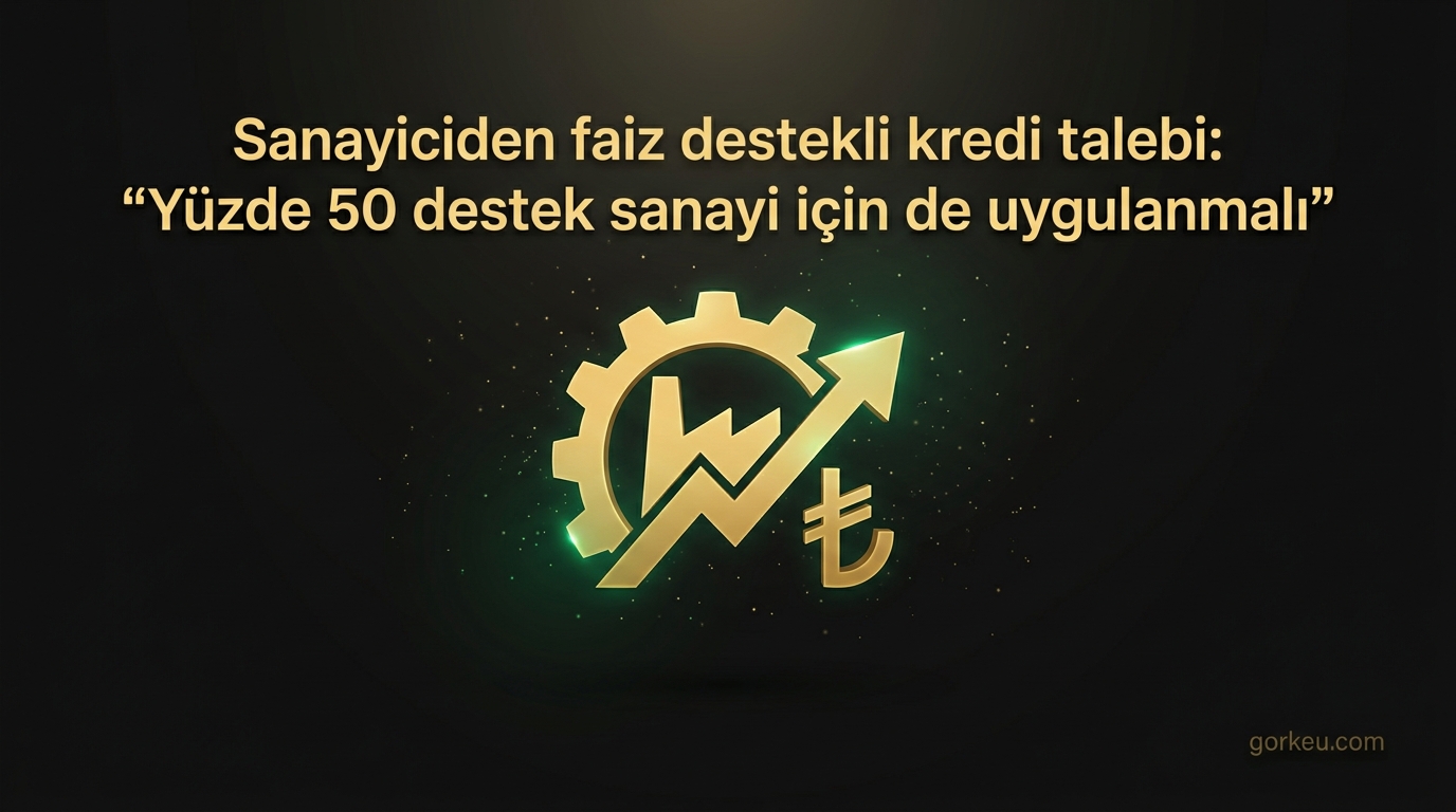 Sanayiciden faiz destekli kredi talebi: “Yüzde 50 destek sanayi için de uygulanmalı”
