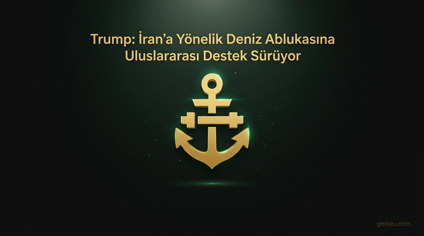 Trump: İran'a Yönelik Deniz Ablukasına Uluslararası Destek Sürüyor