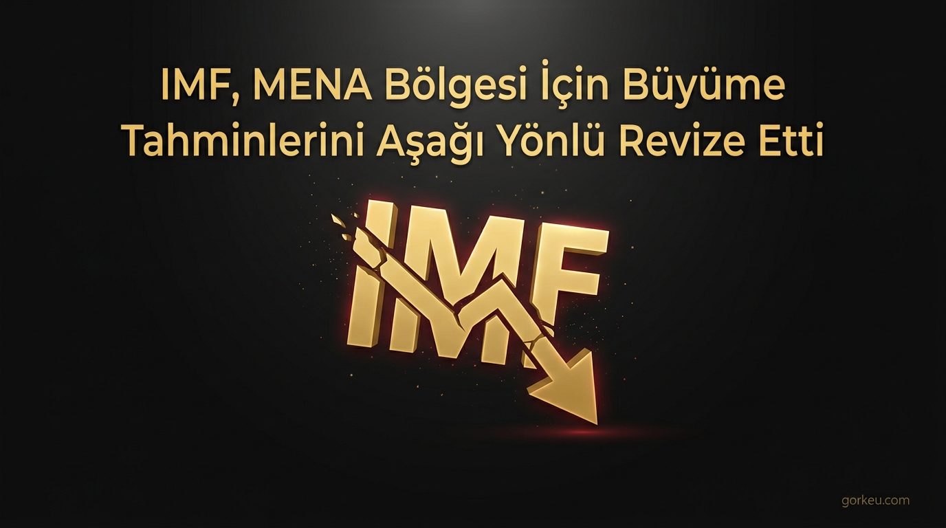 IMF, MENA Bölgesi İçin Büyüme Tahminlerini Aşağı Yönlü Revize Etti