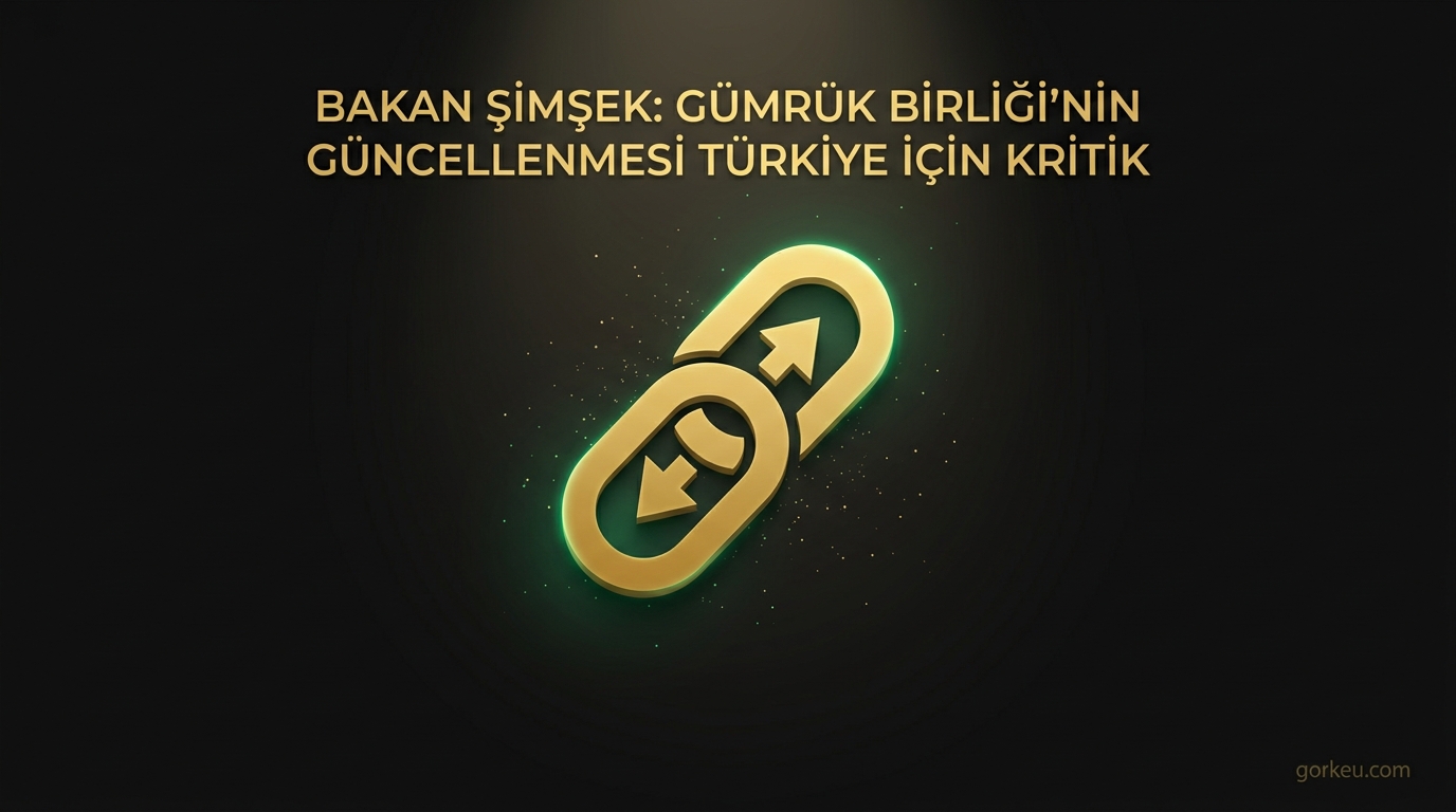 Bakan Şimşek: Gümrük Birliği'nin Güncellenmesi Türkiye İçin Kritik