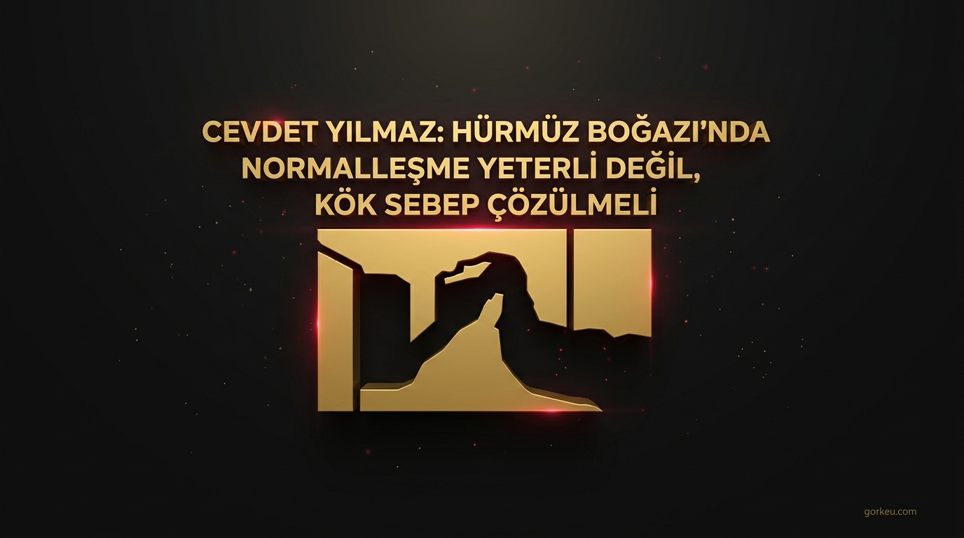 Cevdet Yılmaz: Hürmüz Boğazı'nda normalleşme yeterli değil, kök sebep çözülmeli