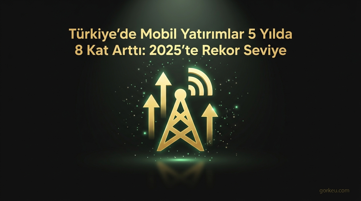Türkiye'de Mobil Yatırımlar 5 Yılda 8 Kat Arttı: 2025'te Rekor Seviye