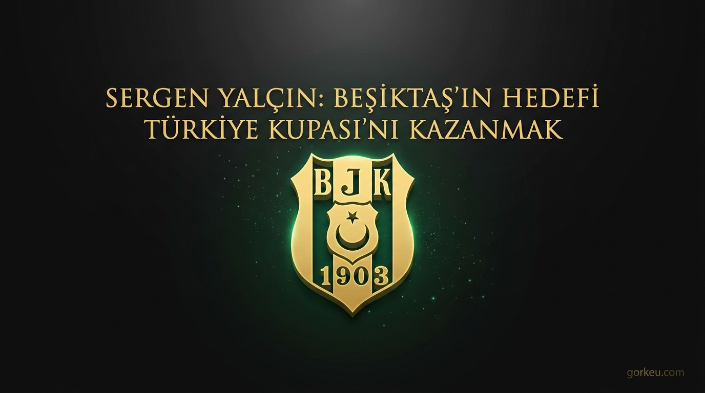 Sergen Yalçın: Beşiktaş'ın Hedefi Türkiye Kupası'nı Kazanmak