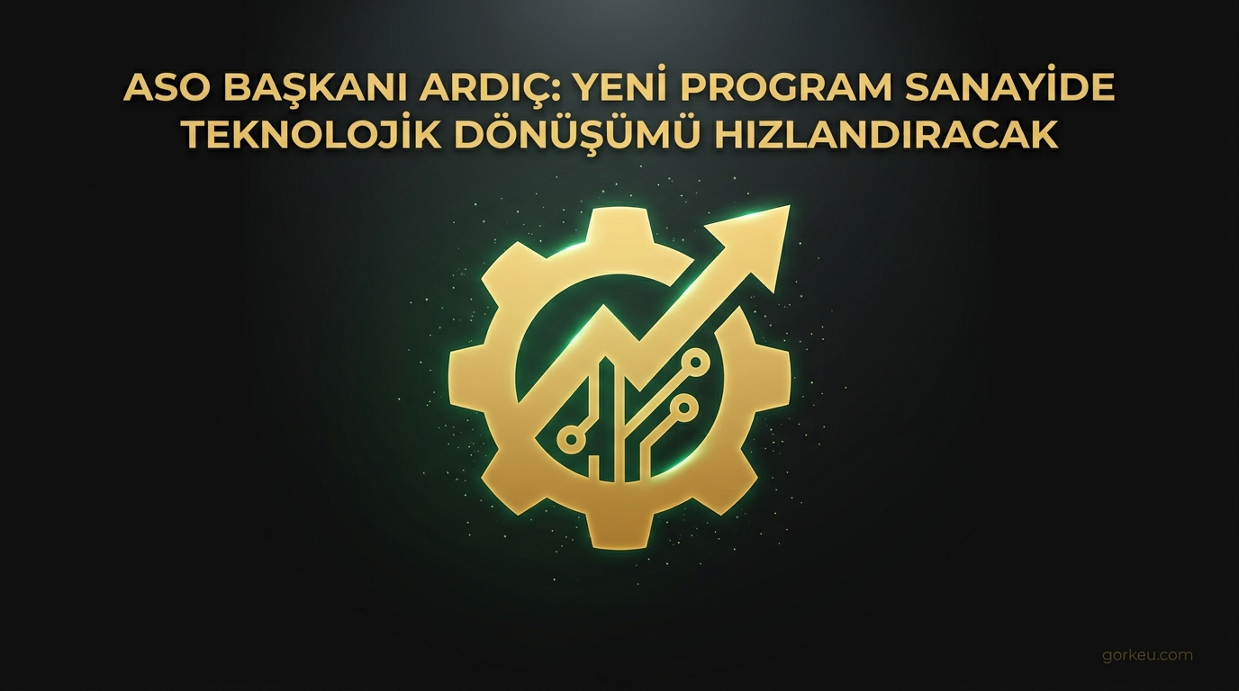 ASO Başkanı Ardıç: Yeni Program Sanayide Teknolojik Dönüşümü Hızlandıracak
