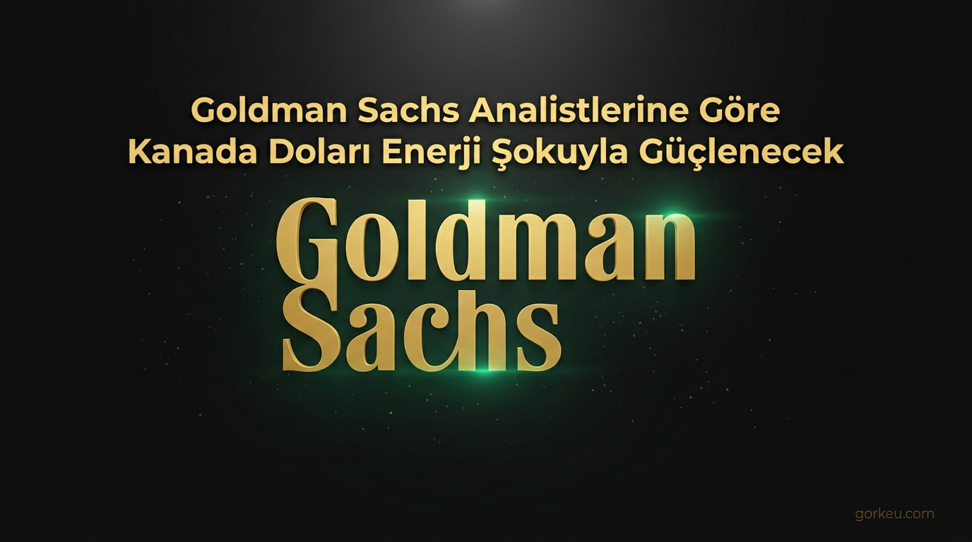 Goldman Sachs Analistlerine Göre Kanada Doları Enerji Şokuyla Güçlenecek