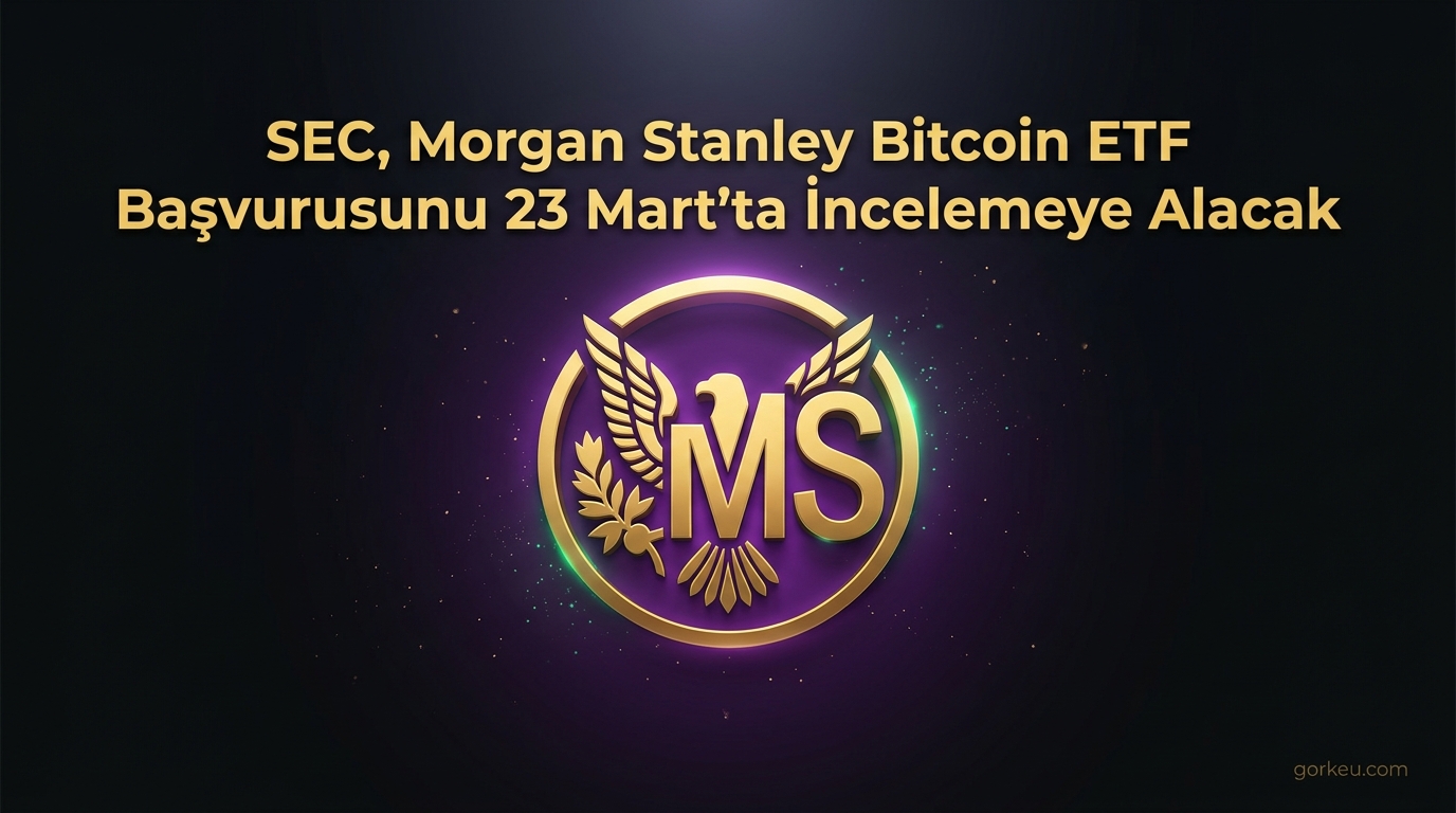 SEC, Morgan Stanley'nin Bitcoin ETF Başvurusunu 23 Mart'ta İncelemeye Alacak