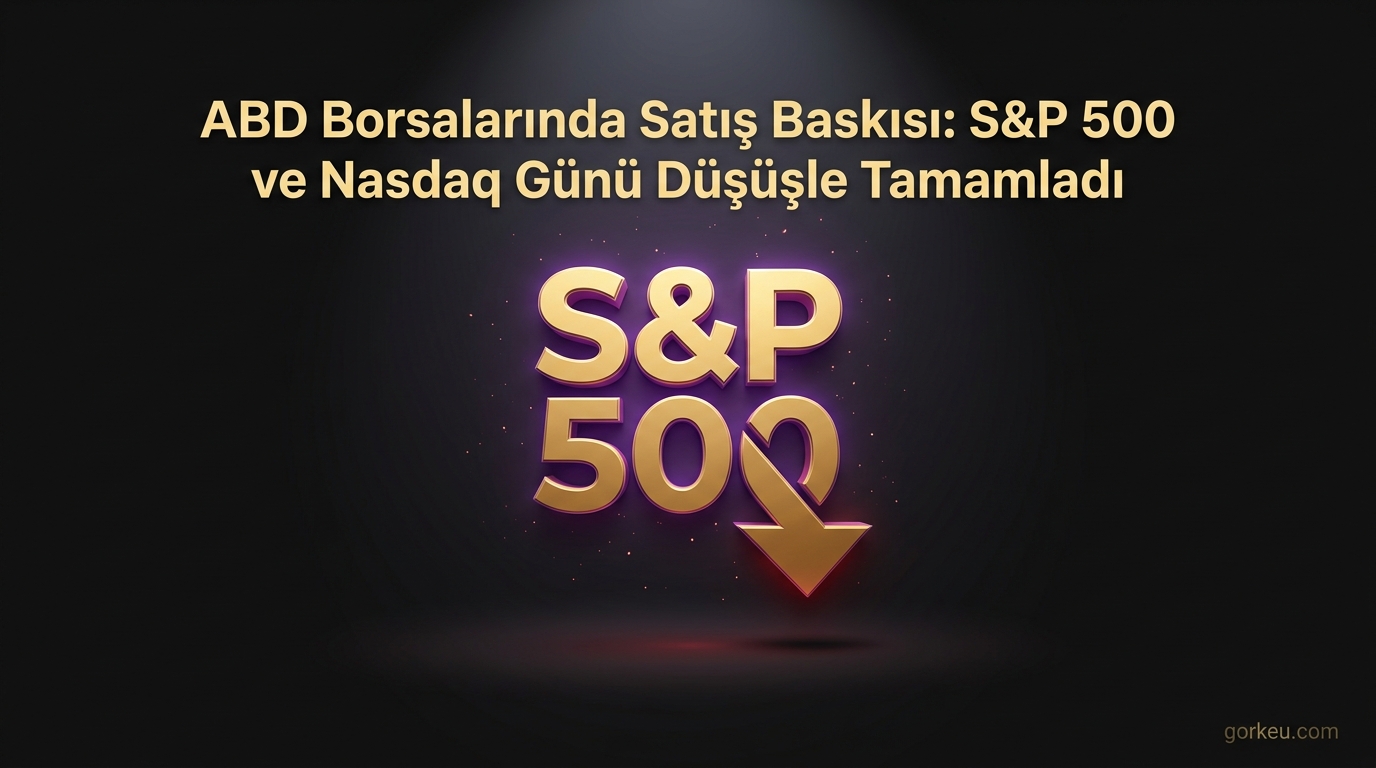 ABD Borsalarında Satış Baskısı: S&P 500 ve Nasdaq Günü Düşüşle Tamamladı