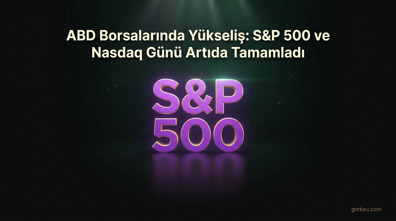 ABD Borsaları Günü Yükselişle Tamamladı: S&P 500 ve Nasdaq Verileri