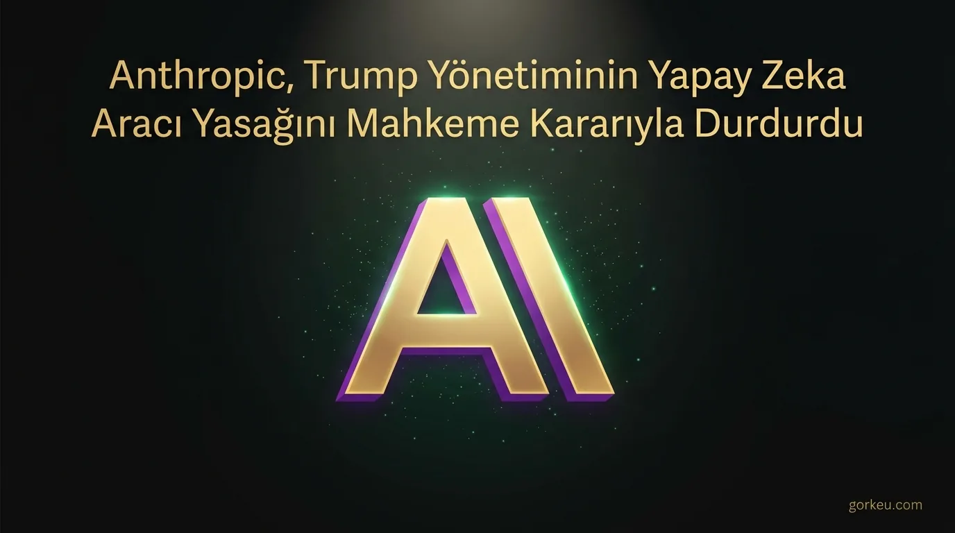 Anthropic, Trump Yönetiminin Yapay Zeka Aracı Yasağını Mahkeme Kararıyla Durdurdu