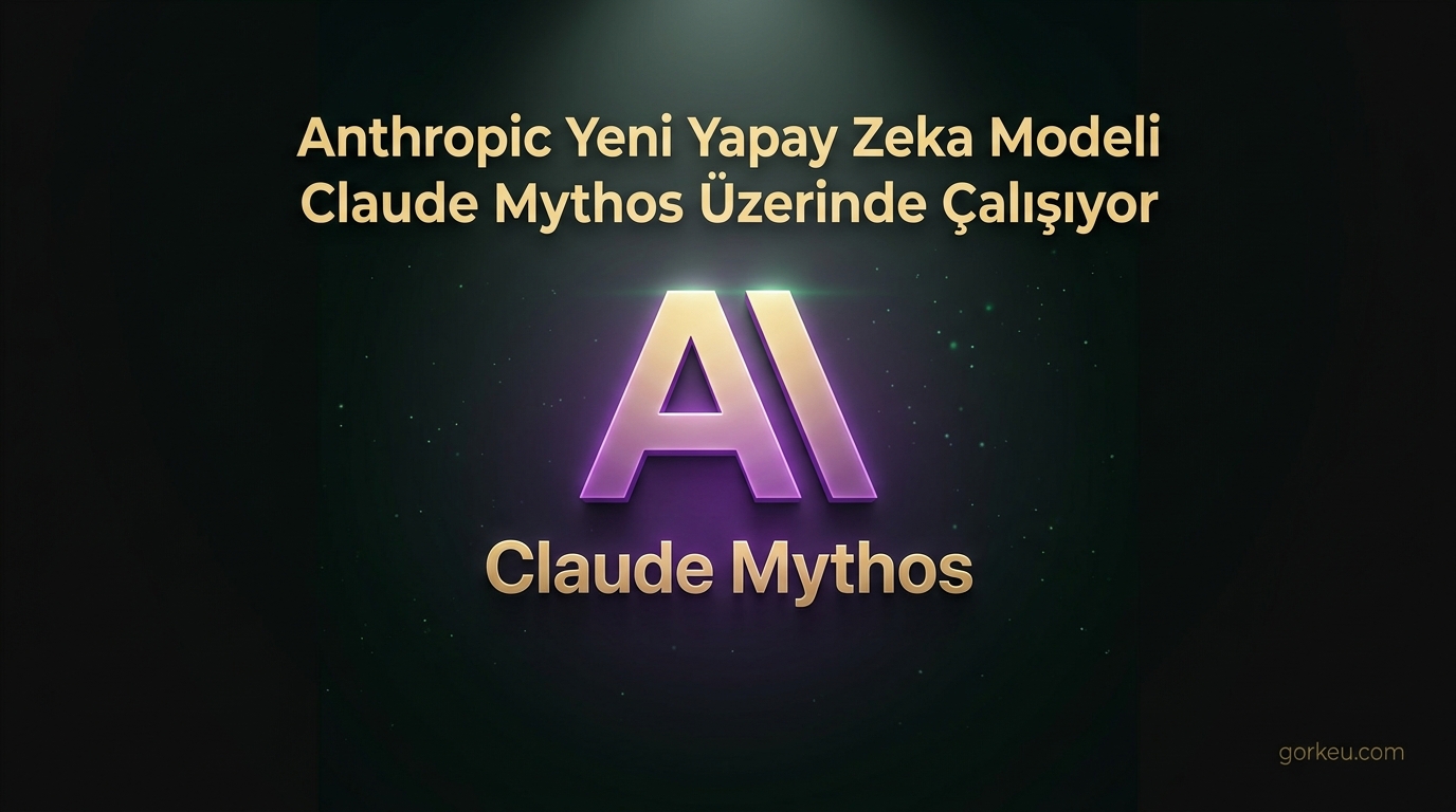 Anthropic Yeni Yapay Zeka Modeli Claude Mythos Üzerinde Çalışıyor