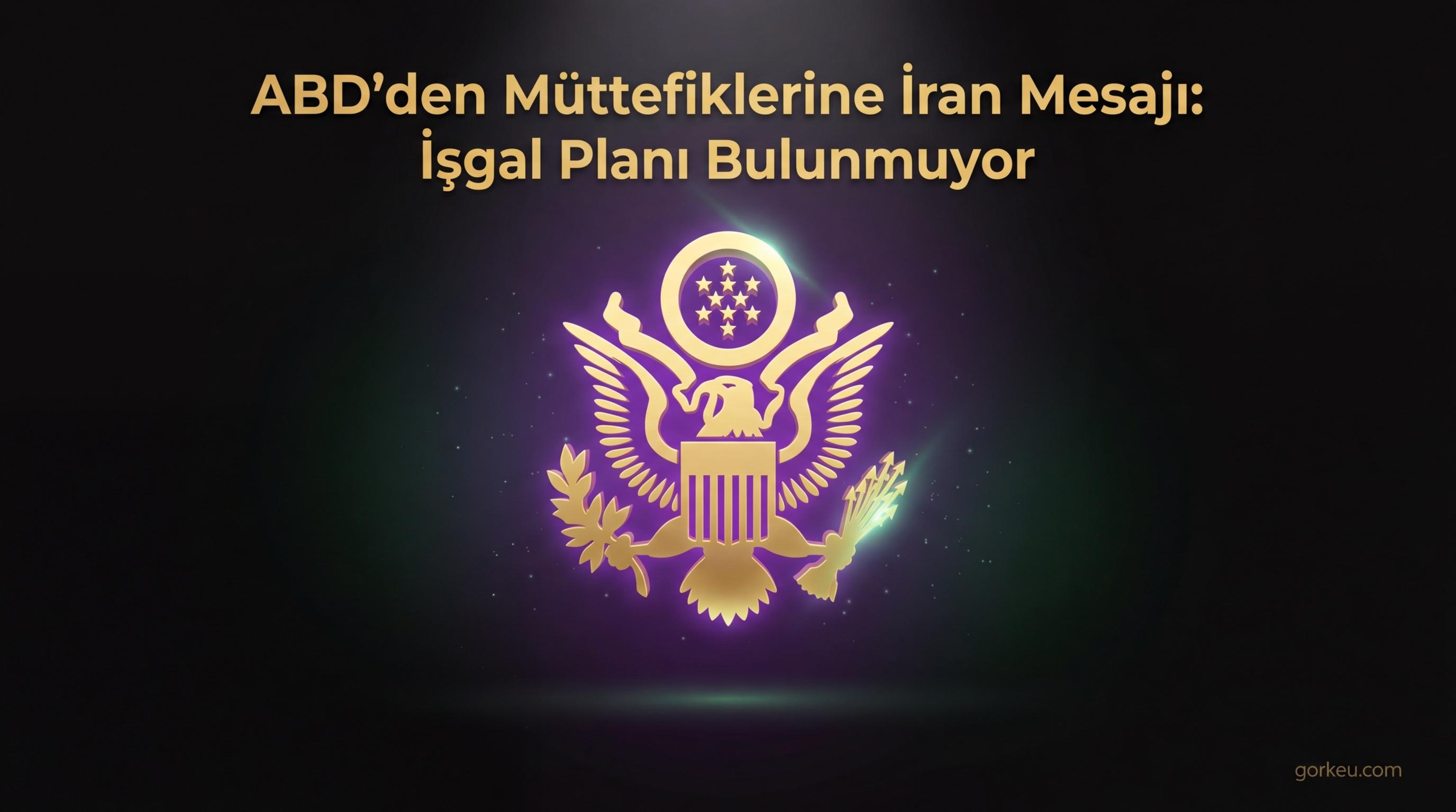 ABD'den Müttefiklerine İran Mesajı: İşgal Planı Bulunmuyor