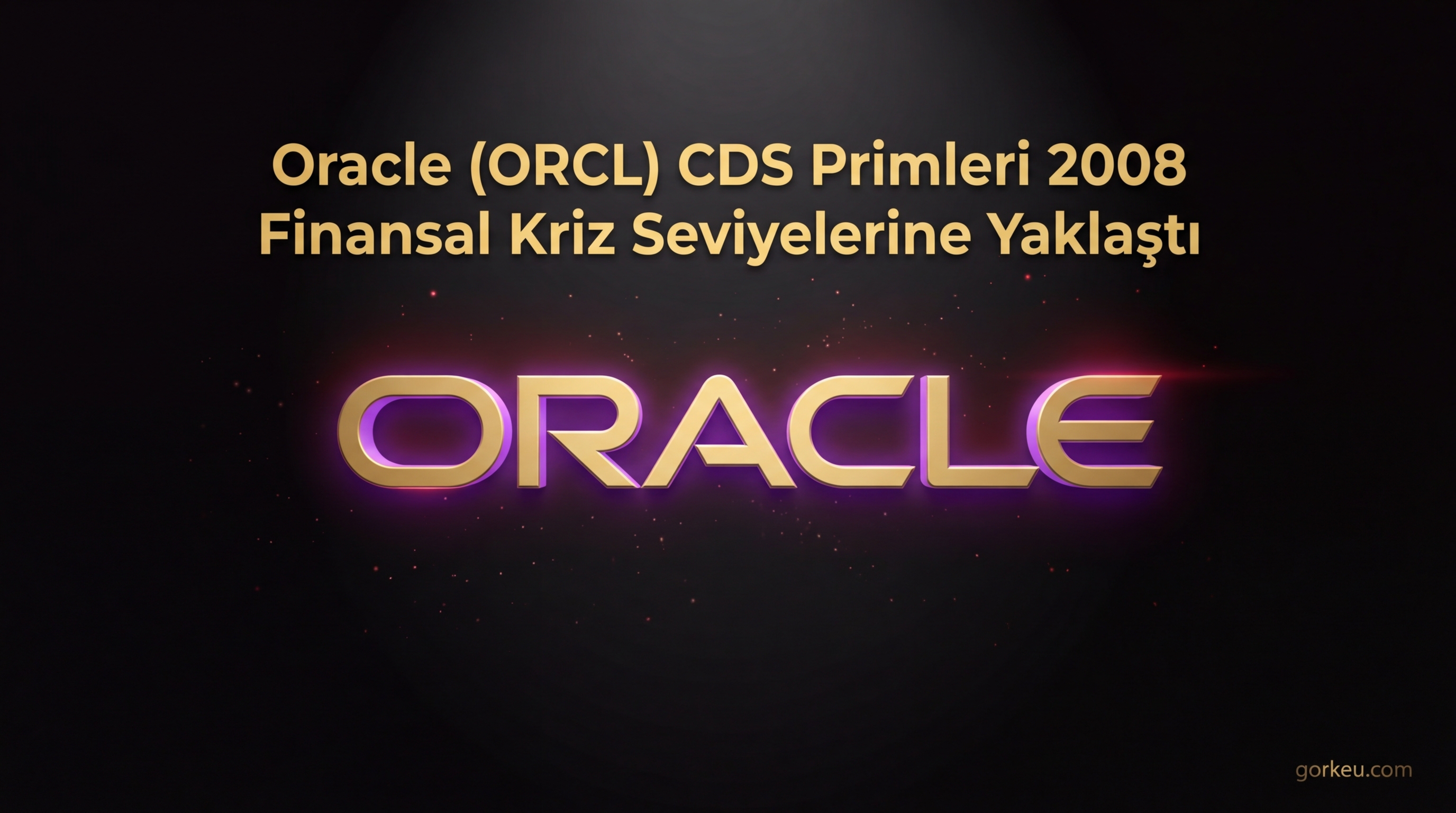 Oracle (ORCL) CDS Primleri 2008 Finansal Kriz Seviyelerine Yaklaştı