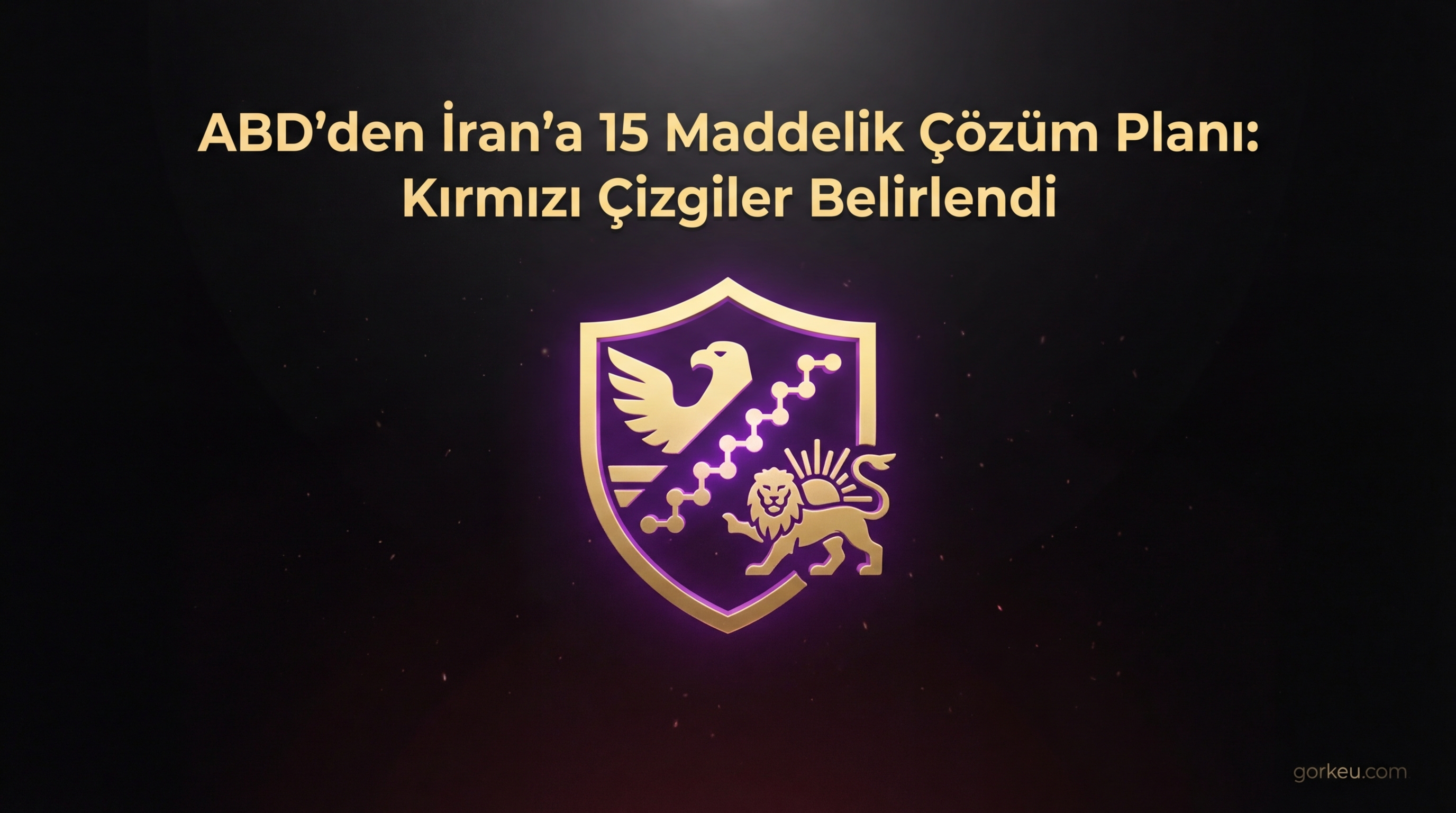 ABD'den İran'a 15 Maddelik Çözüm Planı: Kırmızı Çizgiler Belirlendi