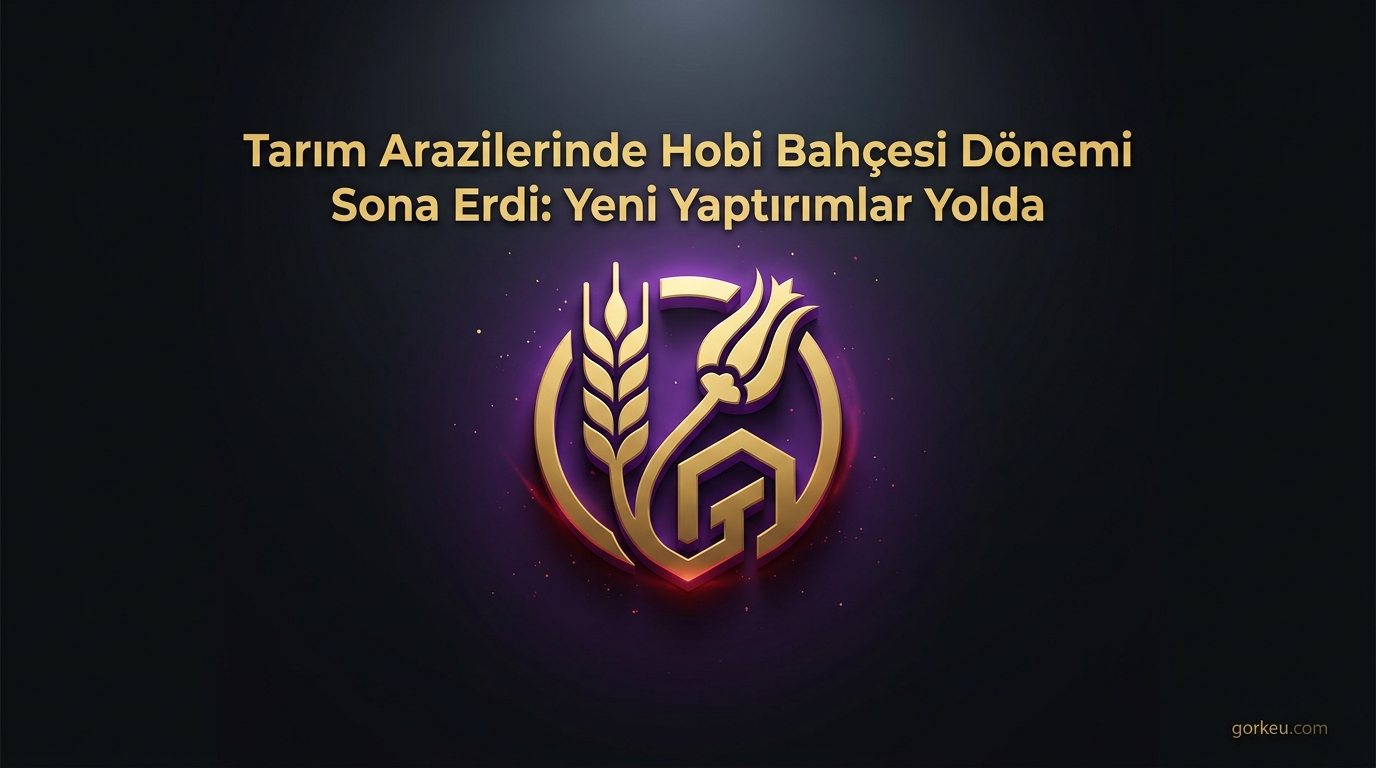 Tarım Arazilerinde Hobi Bahçesi Dönemi Sona Erdi: Yeni Yaptırımlar Yolda