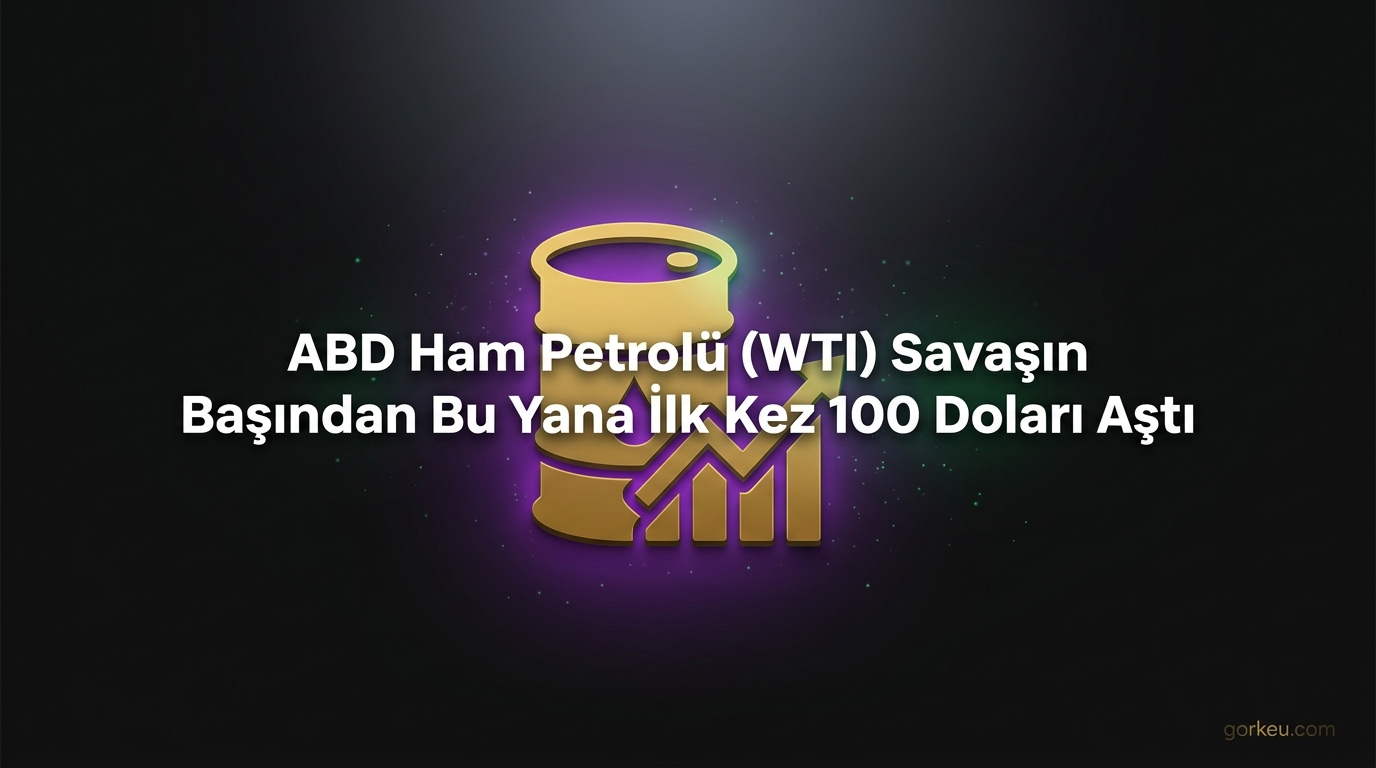 ABD Ham Petrolü (WTI) Savaşın Başından Bu Yana İlk Kez 100 Doları Aştı