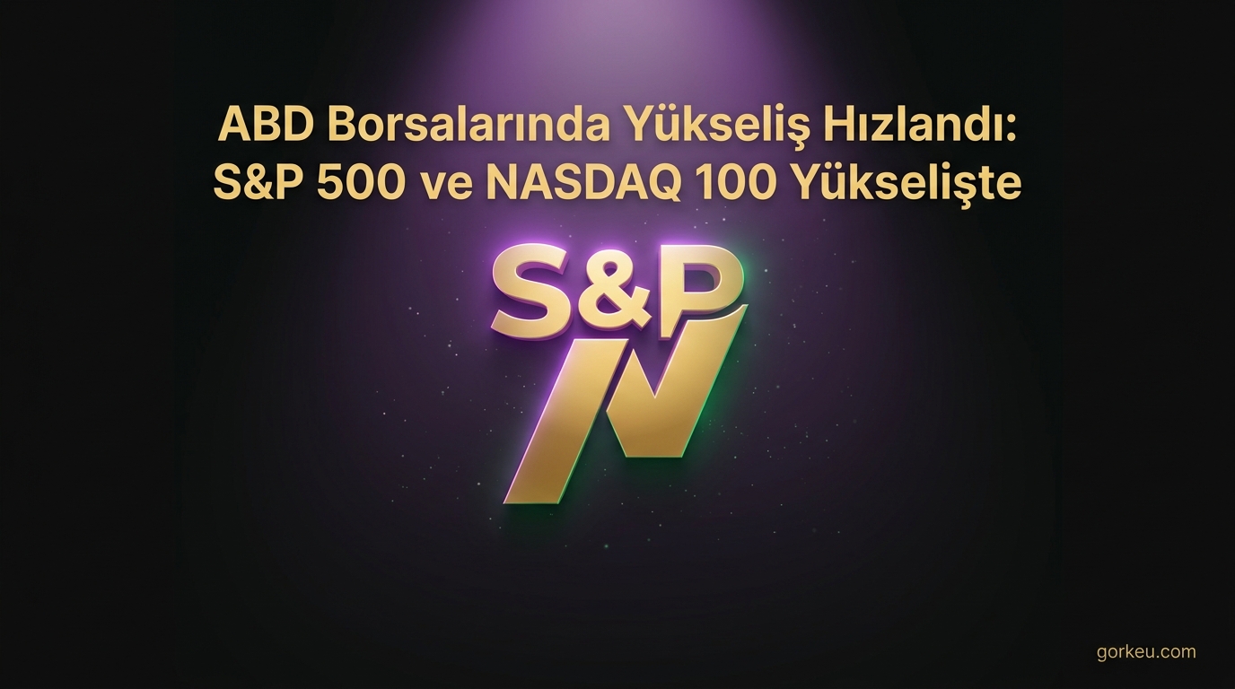 ABD Borsalarında Yükseliş Hızlandı: S&P 500 ve NASDAQ 100 Yükselişte