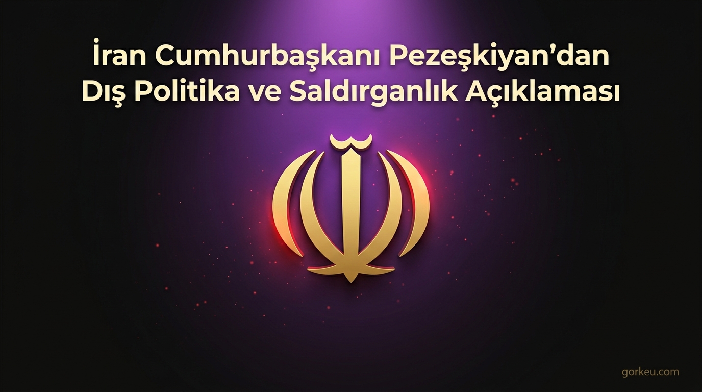 İran Cumhurbaşkanı Pezeşkiyan'dan Dış Politika ve Saldırganlık Açıklaması