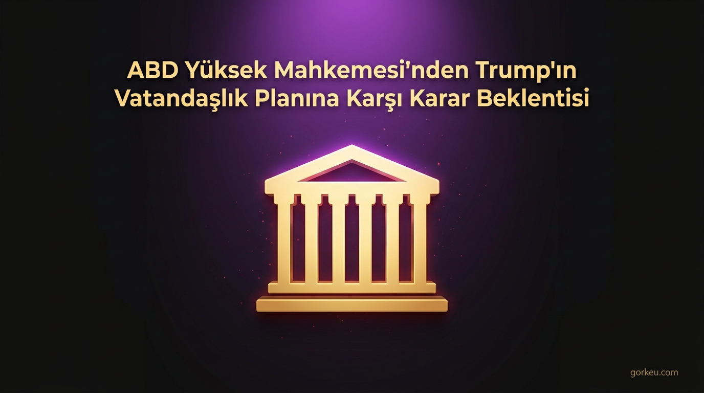 ABD Yüksek Mahkemesi'nden Trump'ın Vatandaşlık Planına Karşı Karar Beklentisi