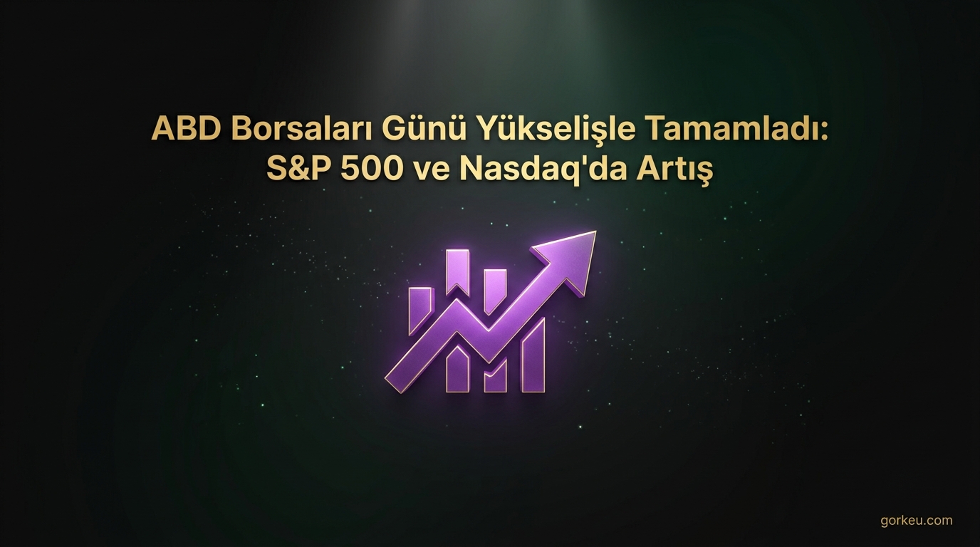 ABD Borsaları Günü Yükselişle Tamamladı: S&P 500 ve Nasdaq'da Artış