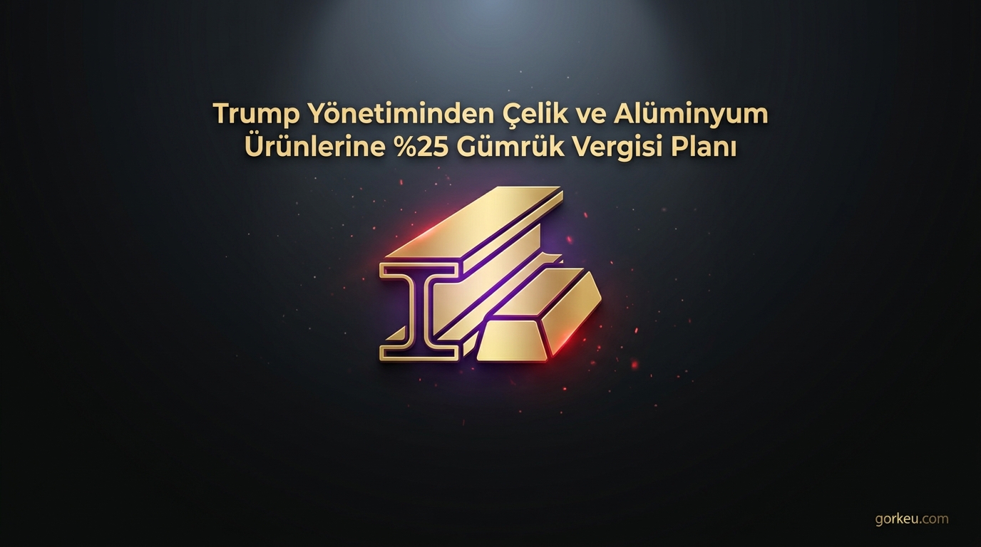Trump Yönetiminden Çelik ve Alüminyum Ürünlerine %25 Gümrük Vergisi Planı