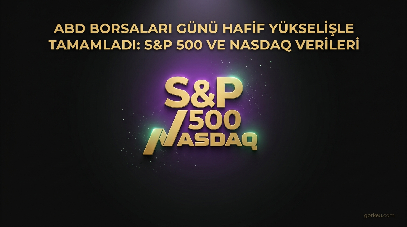 ABD Borsaları Günü Hafif Yükselişle Tamamladı: S&P 500 ve Nasdaq Verileri