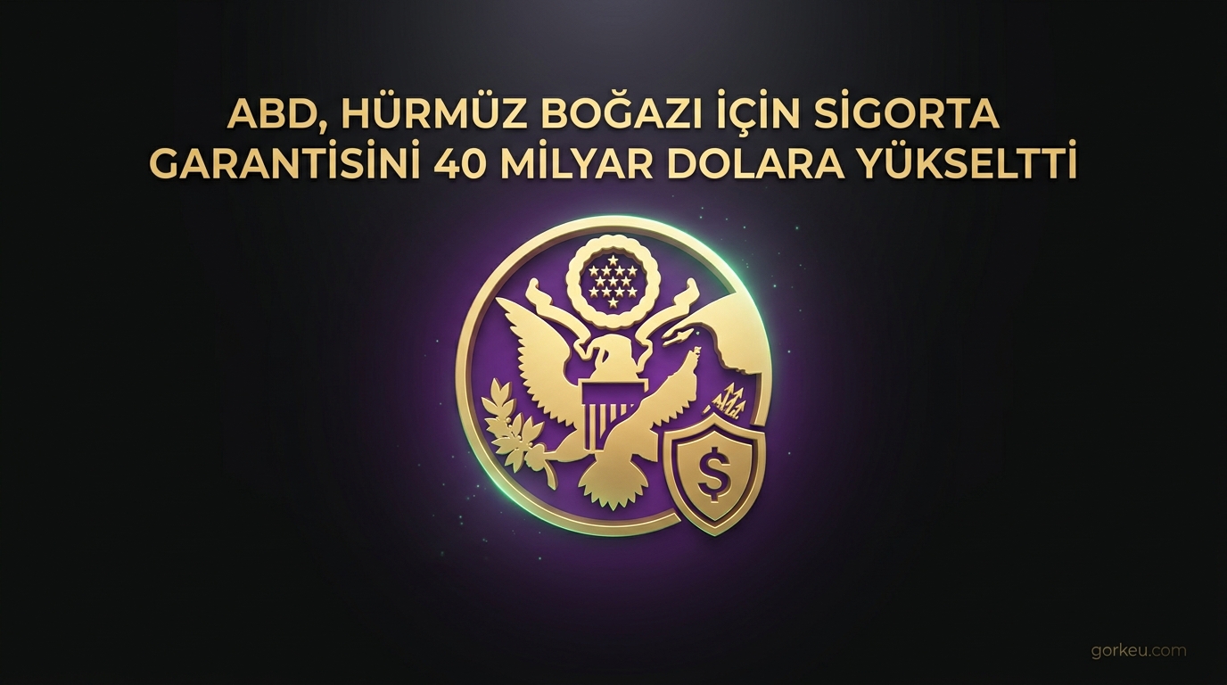 ABD, Hürmüz Boğazı İçin Sigorta Garantisini 40 Milyar Dolara Yükseltti