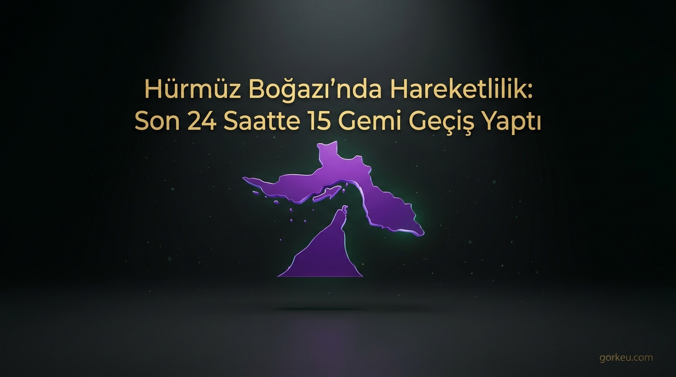 Hürmüz Boğazı'nda Hareketlilik: Son 24 Saatte 15 Gemi Geçiş Yaptı