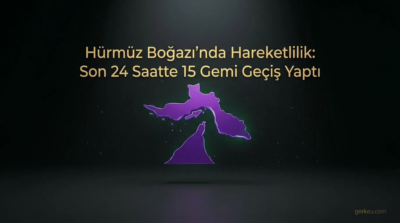 Hürmüz Boğazı'nda Hareketlilik: Son 24 Saatte 15 Gemi Geçiş Yaptı