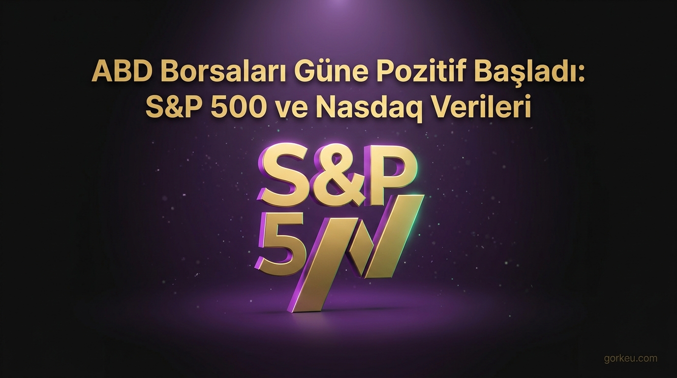 ABD Borsaları Güne Pozitif Başladı: S&P 500 ve Nasdaq Verileri