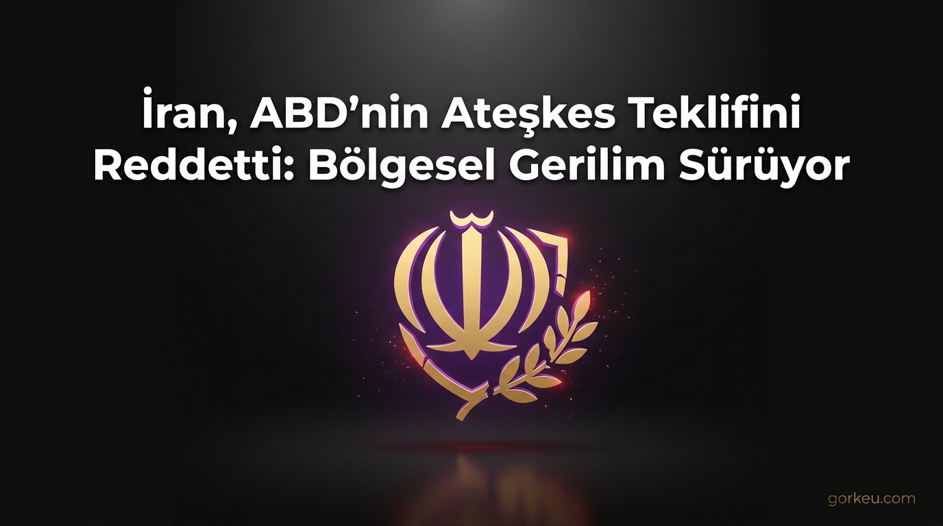 İran, ABD'nin Ateşkes Teklifini Reddetti: Bölgesel Gerilim Sürüyor