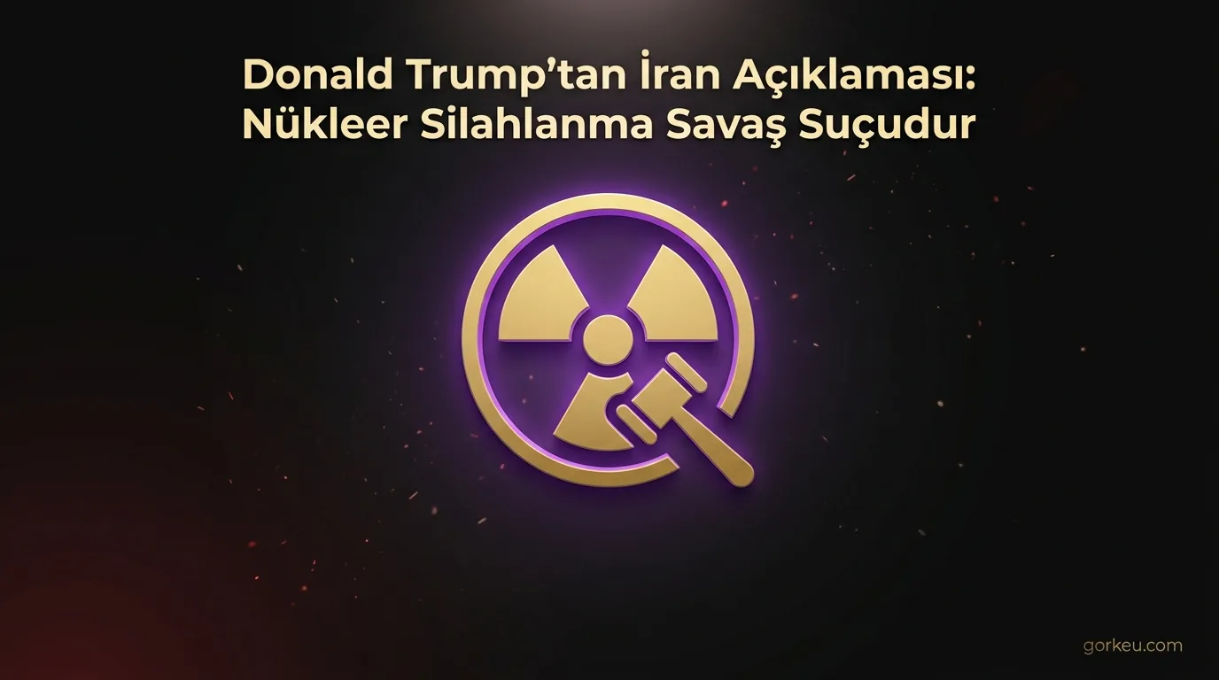 Donald Trump'tan İran Açıklaması: Nükleer Silahlanma Savaş Suçudur
